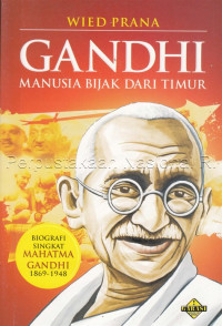 Gandhi : manusia bijak dari timur : biografi singkat Mahatma Gandhi 1869-1948