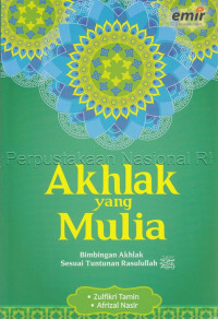 Akhlak yang mulia : bimbingan akhlak sesuai tuntunan Rasulullah SAW