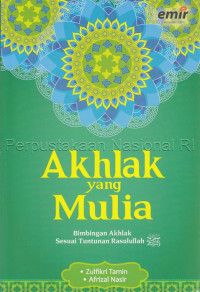 Akhlak yang mulia : bimbingan akhlak sesuai tuntunan Rasulullah SAW