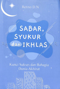 Sabar, syukur dan ikhlas : kunci sukses dan bahagia dunia akhirat