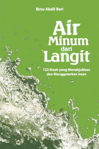 Air Minum dari Langit: 122 Kisah yang Menakjubkan dan Menggetarkan Iman