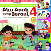 Aku Anak Yang Berani, Bisa Melindungi Diri Sendiri-4 (10 Cerita+Tips Menangkal Pengaruh Negatif Lingkungan Sosial Pada Anak