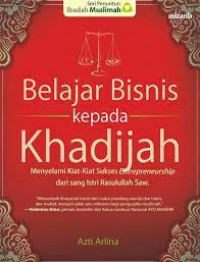 Belajar bisnis kepada Khadijah : menyelami kiat-kiat sukses entrepreneurship dari sang istri Rasulullah Saw.