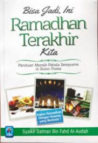 Bisa Jadi, Ini Ramadhan Terakhir Kita : Panduan meraih pahala sempurna di bulan puasa