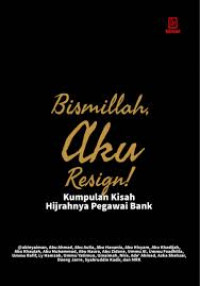 Bismillah, aku Resign! ; Kumpulan kisah hijrahnya pegawai bank