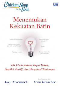 Chicken soup for the soul : menemukan kekuatan batin : 101 kisah tentang daya tahan, berpikir positif dan mengatasi tantangan