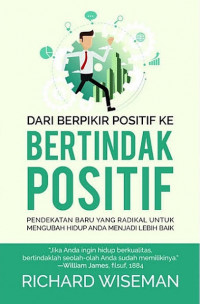 Dari Berpikir Positif ke Bertindak Positif: Pendekatan Baru yang Radikal untuk Mengubah Hidup Anda menjadi Lebih Baik