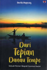 Dari tepian danau tempe: Sebuah roman biografi Syamsul Bachri