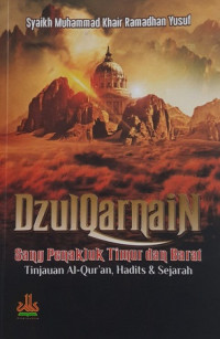 Dzulqarnain : Sang penakluk Timur dan Barat tinjauan al-qur\'an, hadits, dan sejarah