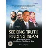 Seeking truth finding Islam : kisah empat mualaf yang menjadi duta Islam di Barat