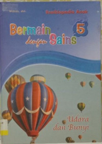 Ensiklopedia Anak - Bermain dengan Sains Seri 5 Udara dan Bunyi