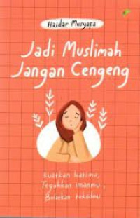 Jadi muslimah jangan cengeng: Kuatkan hatimu, teguhkan imanmu, bulatkan tekadmu