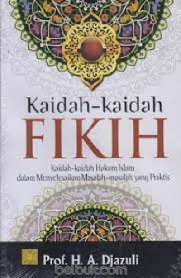 Kaidah-kaidah fikih : kaidah-kaidah hukum Islam dalam meneyelesaikan masalah-masalah yang praktis