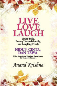 Live love laugh : living fully, loving unconditionally, laughing freely = Hidup cinta dan tawa : hidup sepenuhnya, mencintai tanpa syarat & tertawa sebebasnya