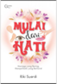 Mulai Dari Hati : Menjaga Yang Bening, Memperbaiki Yang Berkarat. by Riki Suardi