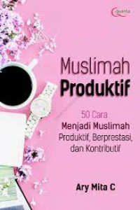 Muslimah produktif: 50 cara menjadi muslimah produktif, berprestasi, dan kontributif