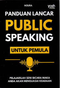 Panduan lancar public speaking untuk pemula : Pelajarilah seni bicara maka anda akan menguasai keadaan