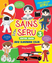 Sains Seru 3 Untuk Anak : Aku Ilmuwan Cilik