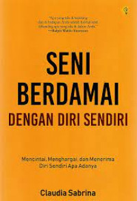 Seni berdamai dengan diri sendiri: Mencintai, menghargai, dan menerima diri sendiri apa adanya