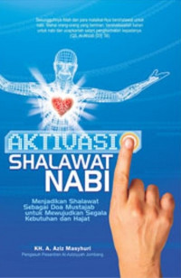 Aktivasi Shalawat Nabi: Menjadikan Shalawat Sebagai Doa Mustajab untuk Mewujudkan Segala Kebutuhan dan Hajat