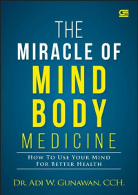 The Miracle of mindbody medicine : how to use your mind for better health