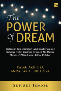 The Power of Dream : walaupun berpenampilan lusuh dan berasal dari keluarga miskin dari desa terpencil, aku mampu meraih 1,5 miliar rupiah di usia 23 tahun