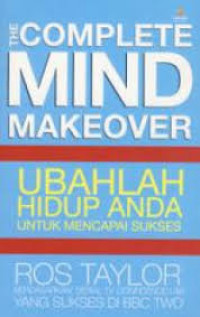 The complete mind makeover : Ubahlah hidup anda untuk mencapai sukses