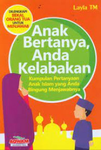 Anak Bertanya Anda Kelabakan : Kumpulan pertanyaan anak islam yang anda bingung menjawabnya