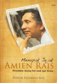 Menapak jejak Amien Rais : Persembahan seorang putri untuk ayah tercinta