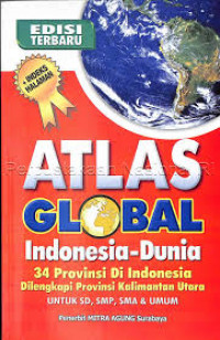 Atlas global Indonesia-Dunia: 34 provinsi di Indonesia dilengkapi provinsi Kalimantan Utara untuk SD, SMP, SMA, dan Umum