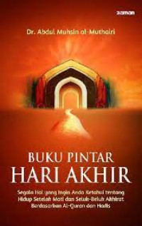 Buku pintar hari akhir : segala hal yang ingin anda ketahui tentang hidup setelah mati dan seluk beluk akhirat berdasarkan Alqur\'an dan hadis