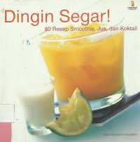 Dingin Segar : 80 Resep Smoothie, Jus, dan Koktail