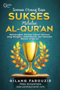 Semua orang bisa sukses melalui Al-Qur'an : Membongkar rahasia hukum semesta yang mengatur keberhasilan dan kekayaan melalui Al-Qur'an