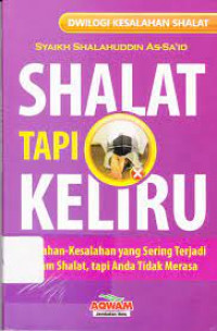 Shalat tapi keliru : kesalahan-kesalahan yang sering terjadi dalam shalat, tapi anda tidak merasa