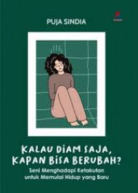 Image of Kalau Diam Saja, Kapan Bisa Berubah? : Seni Menghadapi Ketakutan untuk Memulai Hidup yang Baru