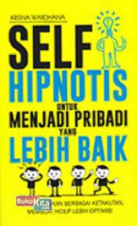 Self hipnotis untuk menjadi pribadi yang lebih baik: Menghilangkan berbagai ketakutan, membuat hidup lebih optimis