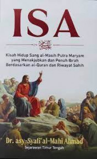 Isa : Kisah hidup sang al-Masih putra Maryam yang menakjubkan dan penuh ibrah berdasarkan Al-Qur'an dan riwayat sahih