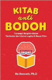 Kitab anti bodoh : Terampil berpikir benar terhindar dari cacat logika & sesat pikir