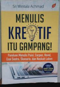 Menulis Kreatif Itu Gampang: Panduan Menulis Cerpen, Puisi, Novel, Esai Sastra dan Naskah Lakon