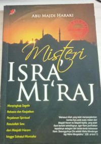 Misteri isra' mi'raj: Menyikap segala rahasia dan keajaiban perjalanan spiritual Rasulullah Saw. dari Masjidil Haram hingga sidratul muntaha