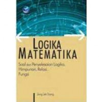 Logika matematika : soal dan penyelesaian logika, himpunan, relasi, fungsi