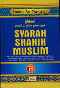 Syarah Shahih Muslim 11: kitab keutamaan beberapa perkara, kitab keutamaan para sahabat, kitab sopan-santun, silaturrahim, kitab adab, kitab takdir, kitab ilmu, kitab dzikir, doa, taubat, dan istigfar.