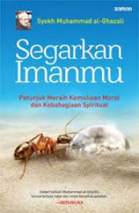 Segarkan Imanmu : Petunjuk meraih kemuliaan moral dan kebahagian spiritual