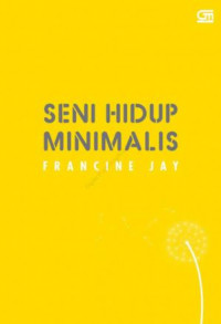 Seni hidup minimalis : petunjuk minimalis menuju hidup yang apik, tertata, dan sederhana