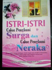 Istri-Istri calon penghuni surga dan calon penghuni neraka : mengungkap tentang kehidupan rumah tangga yang membawa ketentraman dan kehidupan rumah tangga yang membawa kehancuran (buku pegangan kaum ibu)