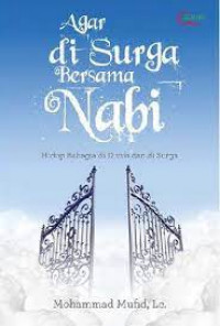 Agar Di Surga Bersama Nabi : Hidup bahagia di dunia dan di surga