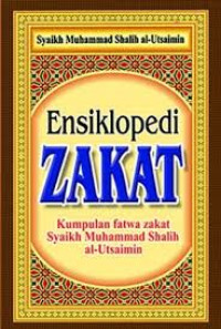 Ensiklopedi Zakat : Kumpulan Fatwa Zakat Syaikh Muhammad Shalih al-Utsaimin